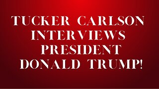 Tucker Carlson Interviews President Donald Trump