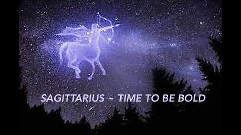 SAGITTARIUS ~ TIME TO BE BOLD