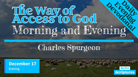 December 17 Evening Devotional | The Way of Access to God | Morning and Evening by Charles Spurgeon