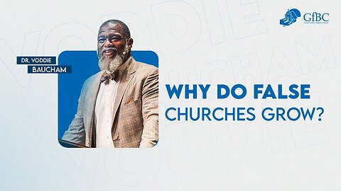 Why Do False Churches Grow? -- Voddie Baucham