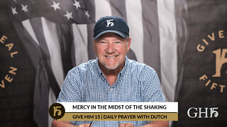 Mercy in the Midst of the Shaking | Give Him 15: Daily Prayer with Dutch | June 7, 2022