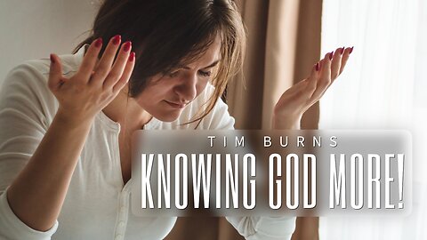 Knowing God More! - Ephesians Series - Tim Burns