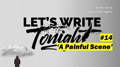 Let's Write Tonight #14 - 'A Painful Scene'