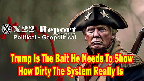 X22 Report - Ep. 3104F - Trump Is The Bait He Needs To Show How Dirty The System Really Is