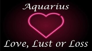 Aquarius ❤️💔💋 "COMMUNICATION" Love, Lust or Loss May 11th - 18th 2022