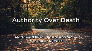 2023-12-10 - Authority Over Death (Matthew 9:18-26) - Pastor Ron