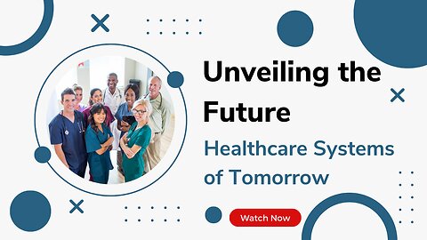 Unveiling the Future || Healthcare Systems of Tomorrow