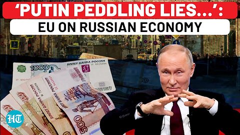 EU Paranoid About Russian Economy? Accuses Putin Of Lying, Wants Strict Sanctions & Support For Kyiv