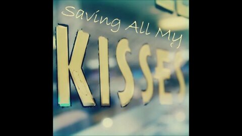 Saving All My Kisses