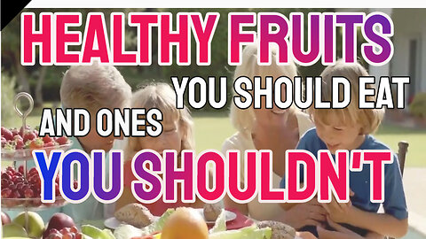 Healthy fruits you should eat and ones you shouldn't