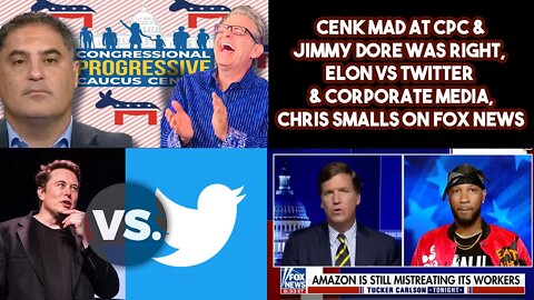 Cenk Mad At CPC & Jimmy Dore Was Right, Elon VS Twitter & Corporate Media,Chris Smalls On FOX News