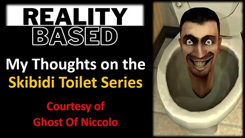 My Thoughts on The Skibidi Toilet Series (Courtesy of The Ghost Of Niccolo)