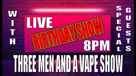 Three men and a vape show # 32 HAPPY BIRTHDAY WITH LOADS OF GUESTS