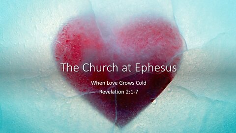 May 15, 2022 - "The Church at Ephesus - When Love Grows Cold" (Revelation 2:1-7)