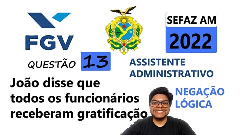 Negação de Proposições | FGV Questão 13 da SEFAZ AM 2022 O diretor de uma empresa fez ao funcionário