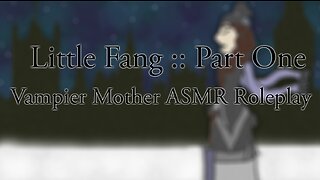 Little Fangs :: Part One :: Adopted by a Vampire ASRM Roleplay