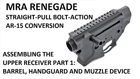 Maple Ridge Armoury Renegade - Assembling the Upper Receiver Pt 1: Barrel, Handguard & Flash Hider.