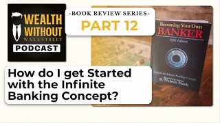 How do I get Started with the Infinite Banking Concept? | Book Review Part 12