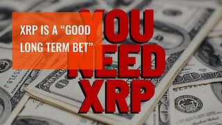 XRP IS A “GOOD LONG TERM BET”