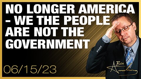 No Longer America - WE THE PEOPLE ARE NOT THE GOVERNMENT