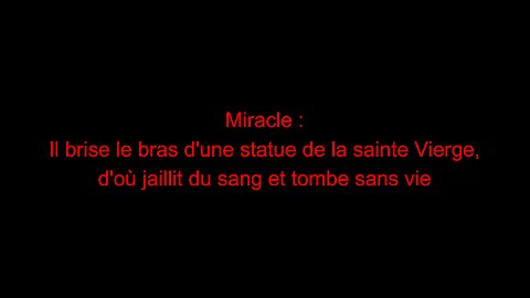Miracle : Il brise le bras d'une statue de la sainte Vierge, d'où jaillit du sang et tombe sans vie.