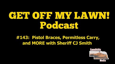 GET OFF MY LAWN! Podcast #143: Pistol Braces, Permitless Carry, and MORE with Sheriff CJ Smith
