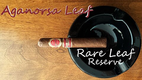 Aganorsa Leaf Rare Leaf Reserve cigar review
