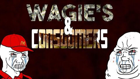 Wagies and Consoomers