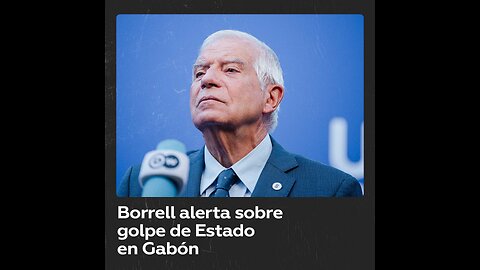 Josep Borrell advierte sobre golpe de Estado en Gabón