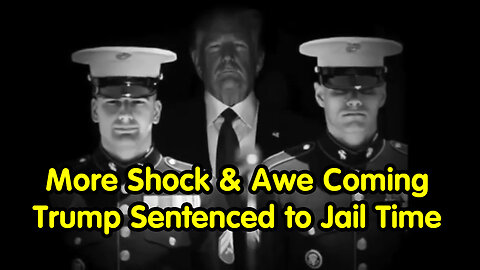 More Shock & Awe Coming - Trump Sentenced to Jail Time