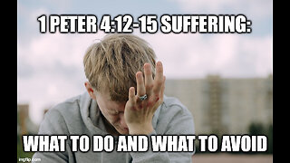 1 Peter 4:12-15 Sermon Suffering: What to Do and What to Avoid