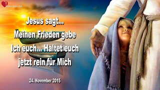 24.11.2015 ❤️ Jesus sagt... Meinen Frieden gebe Ich euch, haltet euch jetzt rein für Mich!