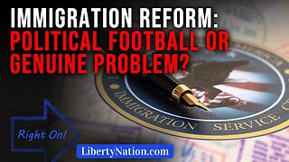 Immigration Reform: Political Football or Genuine Problem? – Right On!