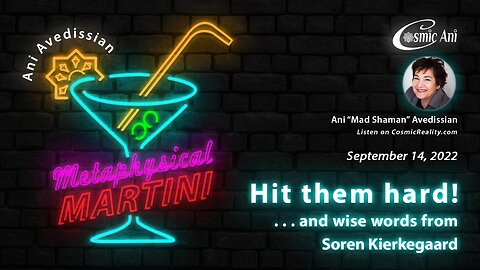 "Metaphysical Martini" 09/14/2022 - Hit them hard! . . . and wise words from Soren Kierkegaard