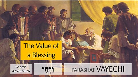 Parashat Vayechi: Genesis 47:28—50:26 – The Value of a Blessing