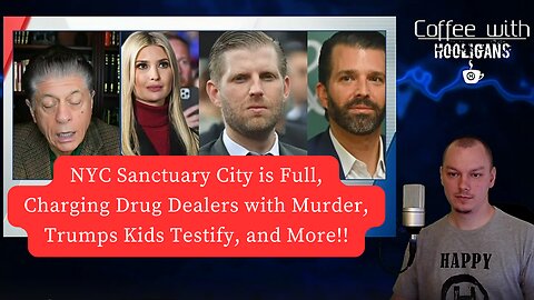NYC Sanctuary City is Full, Charging Drug Dealers with Murder, Trumps Kids Testify, and More!!