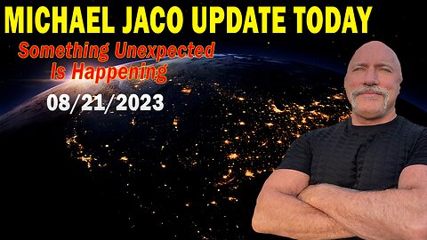 Michael Jaco Update Today Aug 21, 2023: "Something Unexpected Is Happening"