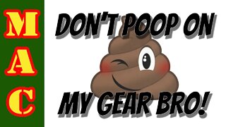 DON'T Poop on my Gear BRO!