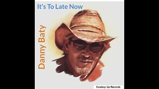 It's To Late Now - Danny Baty