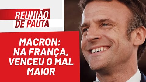 Macron: na França, venceu o mal maior - Reunião de Pauta nº 949 - 25/04/22