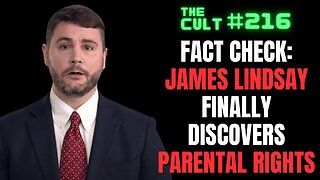 The Cult #216: Fact checking JAMES LINDSAY after he finally discovers PARENTAL RIGHTS