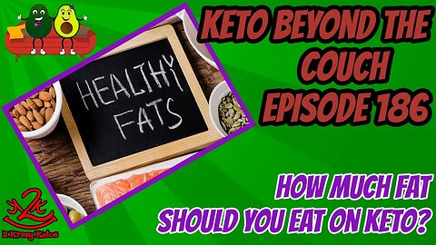 Keto beyond the Couch, ep 186 | How much fat should we eat on Keto?