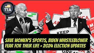 TTA Live - Save Women's Sports, Biden Whistleblowers Fear For Their Life + 2024 Polls | Ep. 45