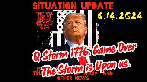 Situation Update 6-14-2Q24 ~ Q Storm 1776. Game Over - The Storm is Upon us.