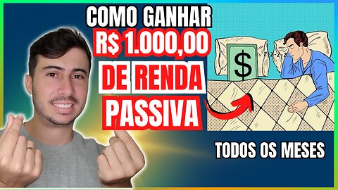 COMO GANHAR R$ 1.000 TODOS OS MESES! SEM PRECISAR TRABALHAR - RENDA PASSIVA