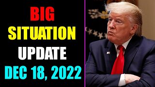 BIG SITUATION UPDATE OF TODAY'S DECEMBER 18, 2022