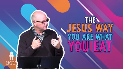 The Jesus Way: You Are What You Eat | Hope Community Church | Pastor Jeff Orluck