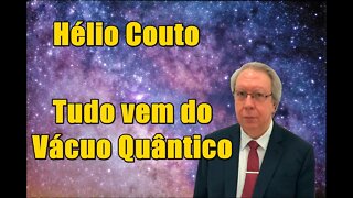 ⚛ Hélio Couto - Tudo vem do Vácuo Quântico ⚛ .