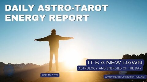 Daily Energy Report Astrology & Tarot June 16, 2022 - It's a New Dawn