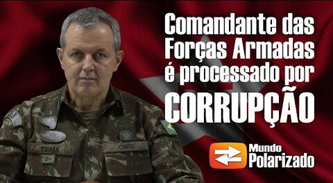 Comandante das Forças Armadas é PROCESSADO por CORRUPÇÃO - By Mundo Polarizado